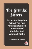 The Grimke Sisters Sarah And Angelina Grimke The First American Women Advocates Of Abolition And Woman'S Rights 9362203510 Book Cover