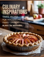Culinary Inspirations: Simple Recipes for Wholesome Family Dinners - Blake TN Wiggins B0FJRNKCQB Book Cover