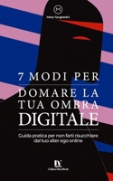 7 modi per domare la tua ombra digitale: Guida pratica per non farti risucchiare dal tuo alter ego online B0FX7K4Z5P Book Cover