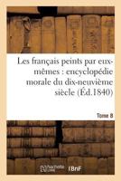 Les Franaais Peints Par Eux-Maames Encyclopa(c)Die Morale Du Dix-Neuvia]me Sia]cle. Tome 8 2011334829 Book Cover