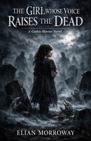 The Girl Whose Voice Raises the Dead: A Gothic Horror Novel B0GF1R5BHT Book Cover