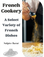 French Cookery: A Select Variety of French Dishes 1835521657 Book Cover