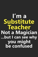 I’m a Substitute Teacher Not A Magician But I Can See Why You Might Be Confused: Funny Job Career Notebook Journal Lined Wide Ruled Paper Stylish Diary Planner 6x9 Inches 120 Pages Gift 1672385849 Book Cover