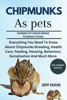 CHIPMUNKS AS PETS: Everything You Need To Know About Chipmunks Breeding, Health Care, Feeding, Housing, Behaviour, Socialisation And Much More. B0DVZH1XJR Book Cover