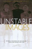 Unstable Images: Colonial Discourse of New Ireland, Papua New Guinea, 1875-1935 0824829166 Book Cover