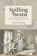 Spilling the Beans: Eating, Cooking, Reading and Writing in British Women's Fiction, 1770-1830 0719086442 Book Cover