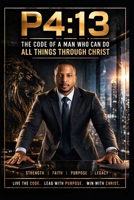P4:13: The Code of a Man Who Can Do All Things Through Christ B0GXW852YQ Book Cover