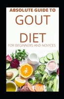 Absolute Guide To Gout Diet For Beginners And Novices B099C8S35T Book Cover