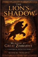 The Lion's Shadow: Murder at Great Zimbabwe - A Historical Detective Novel B0GR5WGPRX Book Cover