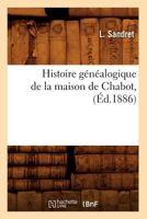 Histoire Ga(c)Na(c)Alogique de La Maison de Chabot, (A0/00d.1886) 2012554466 Book Cover