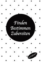 Finden bestimmen Zubereiten Notizbuch: Super als Notizheft zum reinschreiben Ausrüstung zum festhalten von Notizen für jeden Pilzsammler (German Edition) 1697165818 Book Cover