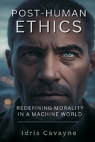 Post-Human Ethics: Redefining Morality in a Machine World 9374592398 Book Cover