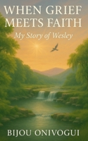 When Grief Meets Faith: My Story of Wesley B0F8W56RK4 Book Cover