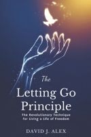 THE LETTING GO PRINCIPLE: The Revolutionary Technique for Living a Life of Freedom B0DST9QMDD Book Cover