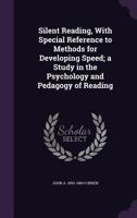 Silent Reading, with Special Reference to Methods for Developing Speed: A Study in the Psychology and Pedagogy of Reading 116310034X Book Cover