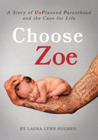 Choose Zoe: A Story of UnPlanned Pregnancy and the Case for Life 0996569537 Book Cover