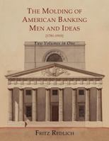 The Molding of American Banking: Men and Ideas [1781-1910]. Two Volumes 161427262X Book Cover