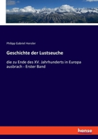 Geschichte der Lustseuche: die zu Ende des XV. Jahrhunderts in Europa ausbrach - Erster Band 3348081793 Book Cover