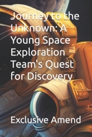 Journey to the Unknown: A Young Space Exploration Team's Quest for Discovery B0BW384MVC Book Cover