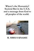 Where's the Humanity? Societal Rot in the U.S.A. and a message from God to all peoples of the world 0359277675 Book Cover
