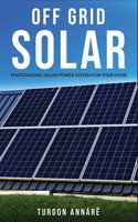 Off GRID SOLAR: Photovoltaic Solar Power System for Your Home : An Easy Guide to Install a Solar Power System in Your Home 1673277853 Book Cover