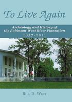 To Live Again: Archeology and History of the Robinson-West River Plantation 1857-2011 145672102X Book Cover