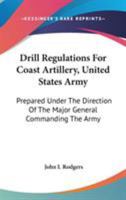 Drill Regulations For Coast Artillery, United States Army: Prepared Under The Direction Of The Major General Commanding The Army 1430461020 Book Cover