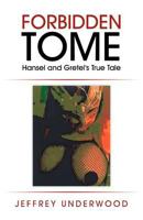 Forbidden Tome: Hansel and Gretel's True Tale 1462060064 Book Cover