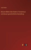 Skizzen-Blätter über Baden's Fürstenhaus und dessen geschichtliche Darstellung 3368028537 Book Cover