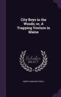 City Boys In The Woods: Or A Trapping Venture In Maine 1166467562 Book Cover