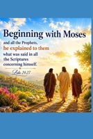 Beginning with Moses: Jesus Explained to Them 1978485891 Book Cover