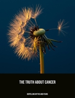 The Truth About Cancer: Dispelling Myths And Fears B0FPM9JFD4 Book Cover