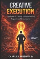 Creative Execution: The Power of Turning Vision into Results Regardless of Circumstance B0GZPKH77F Book Cover