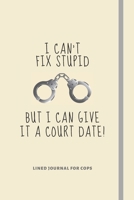 I Can't Fix Stupid But I Can Give It A Court Date!: Funny Novelty Police Officer Gift For Husband From Wife / For Women Cops - Lined Notebook Gift Idea 1713427842 Book Cover