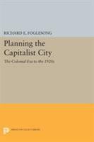 Planning the Capitalist City: The Colonial Era to the 1920s 0691610614 Book Cover