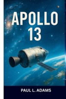 APOLLO 13: The True Story, the Film, and the 30th Anniversary IMAX Experience: A Comprehensive Companion on History, Survival, and Cinematic Legacy B0FRML4W5W Book Cover