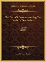 The Duty Of Commemorating The Deeds Of Our Fathers: A Sermon 1374637440 Book Cover