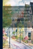 A Modern History of New London County, Connecticut;: 1 1022244825 Book Cover