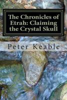 The Chronicles of Etrah: Claiming the Crystal Skull 1496079868 Book Cover