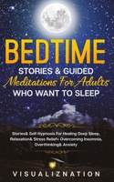 Bedtime Stories & Guided Meditations For Adults Who Want To Sleep: Stories & Self-Hypnosis For Healing Deep Sleep, Relaxation & Stress Relief + Overcoming Insomnia, Over thinking & Anxiety 180134745X Book Cover