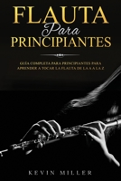 Flauta para principiantes: Guía completa para principiantes para aprender a tocar la flauta de la A a la Z B096ZPJBH9 Book Cover