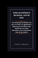 Foro Económico Mundial, Davos 2024.: Una inmersión profunda en lo que es el WEF, su significado e importancia, los líderes que asistieron, los temas ... clave de la cumbre. (Spanish Edition) B0CSXFVX2J Book Cover