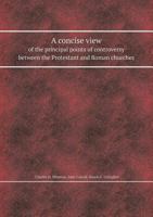 A Concise View of the Principal Points of Controversy Between the Protestant and Roman Churches 1361160136 Book Cover