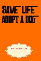 Save Life Adopt a Dog: Notebooks are a very essential part for taking notes, as a diary, writing thoughts and inspirations, tracking your goals, for homework, planning and organizing. 170100450X Book Cover