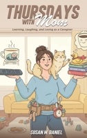 Thursdays With Mom: Learning, Laughing, and Loving as a Caregiver 1535605138 Book Cover