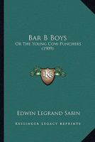 Bar B Boys: Or the Young Cow-Punchers 0548859450 Book Cover