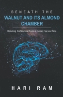 Beneath The Walnut & Its Almond Chamber - Unlocking The Neuronal Roots of Human Fear & Time 9391116477 Book Cover