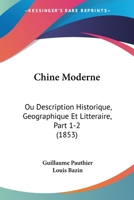 Chine Moderne: Ou Description Historique, Geographique Et Litteraire, Part 1-2 (1853) 116072198X Book Cover
