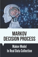 Markov Decision Process: Makov Model In Real Data Collection: How To Evaluate Markov Model B099C6SYQW Book Cover