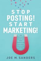 Stop Posting! Start Marketing!: How successful companies market themselves on social media, while others just post 1735679712 Book Cover